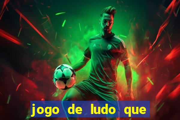 jogo de ludo que ganha dinheiro